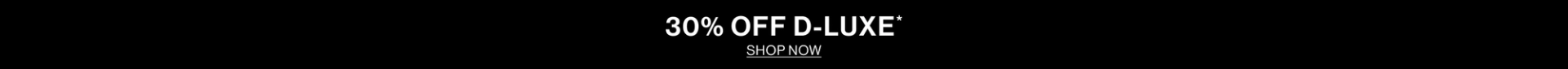 30% OFF D-LUXE. SHOP NOW.