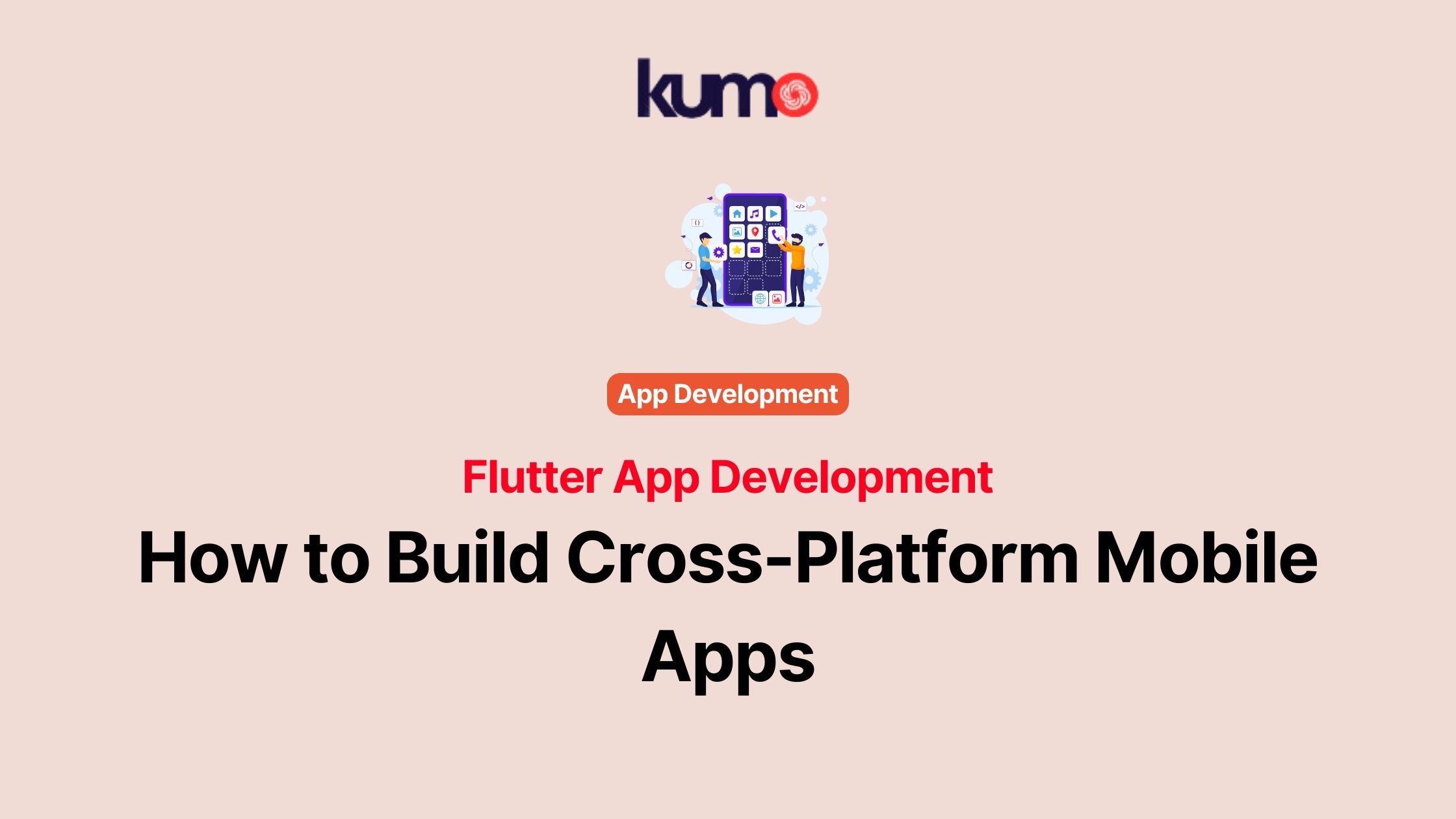 Flutter App Development: How to Build Cross-Platform Mobile Apps | KUMO