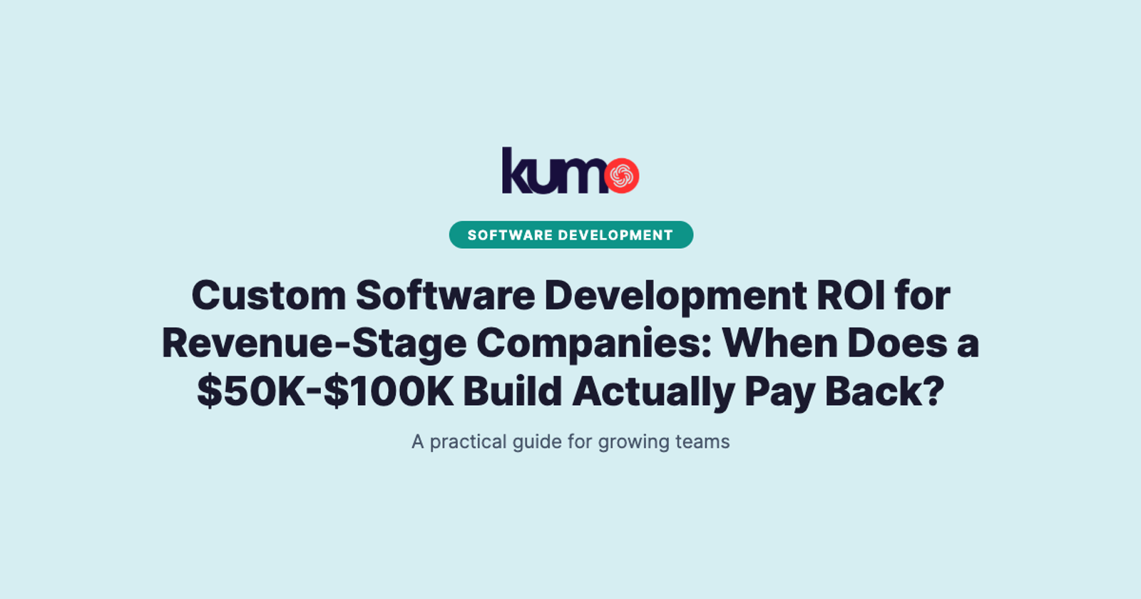 Custom Software Development ROI for Revenue-Stage Companies: When Does a $50K-$100K Build Actually Pay Back? blog banner
