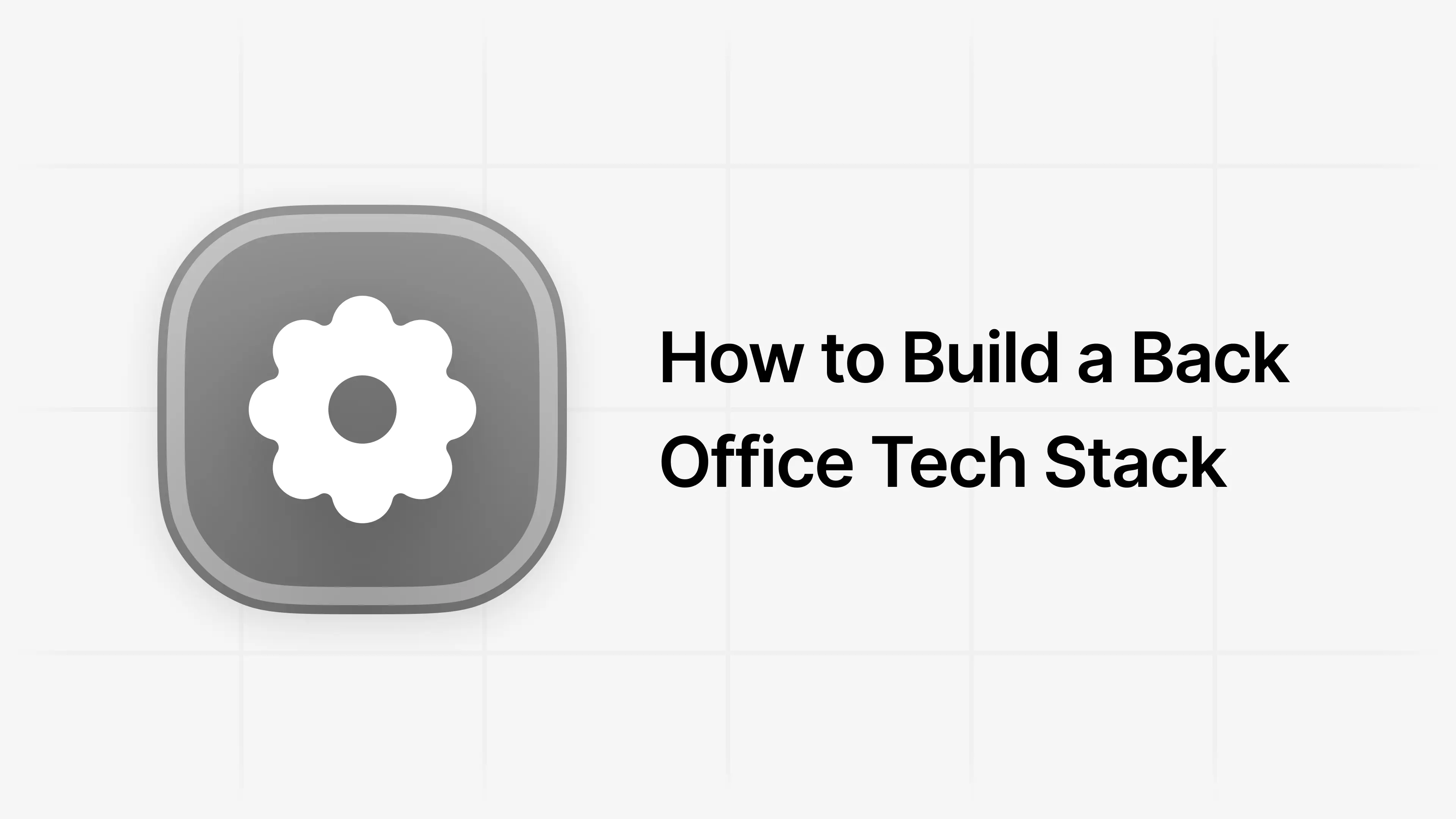 How to Build the Right Back Office Tech Stack for Your Startup
