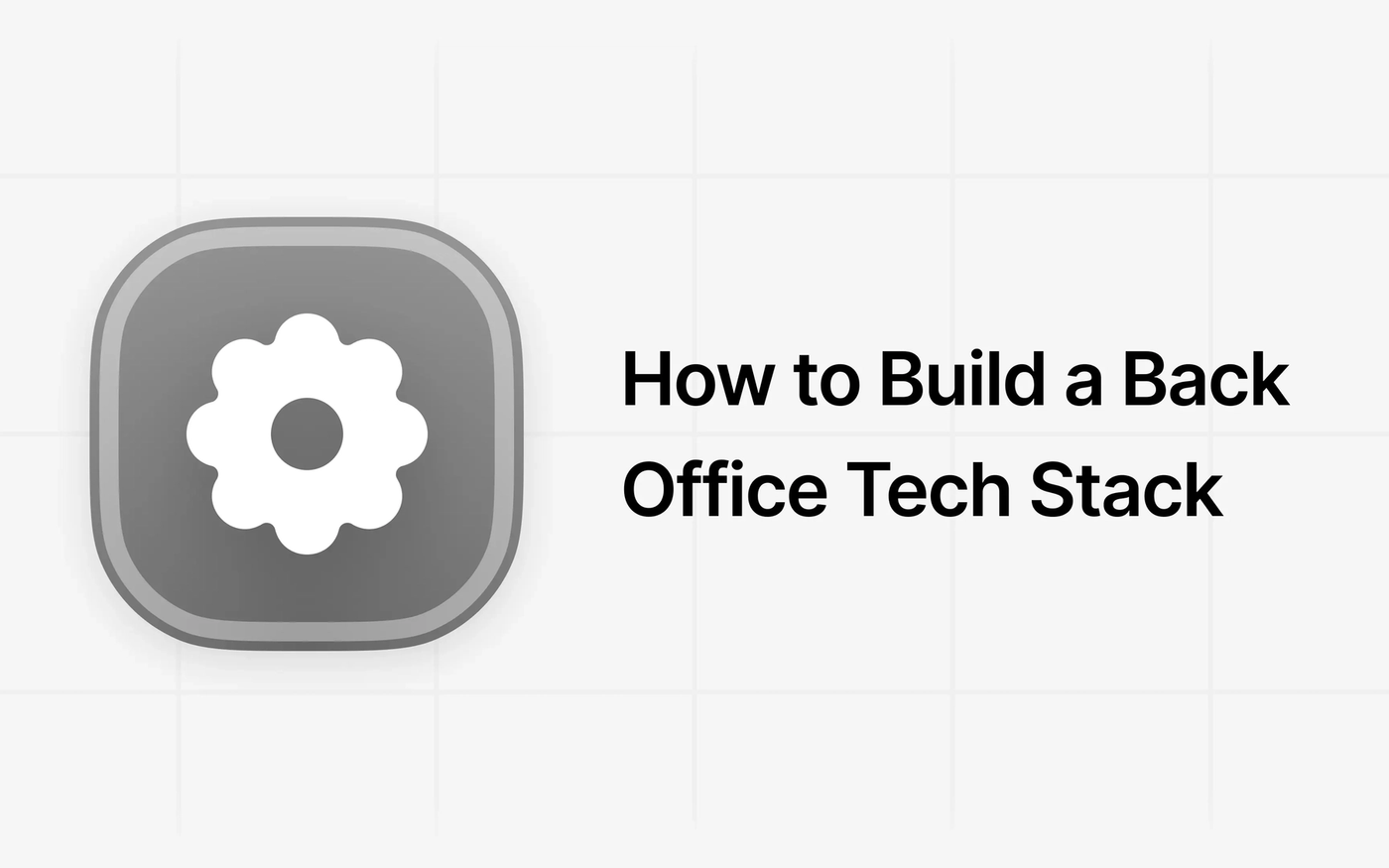 How to Build the Right Back Office Tech Stack for Your Startup