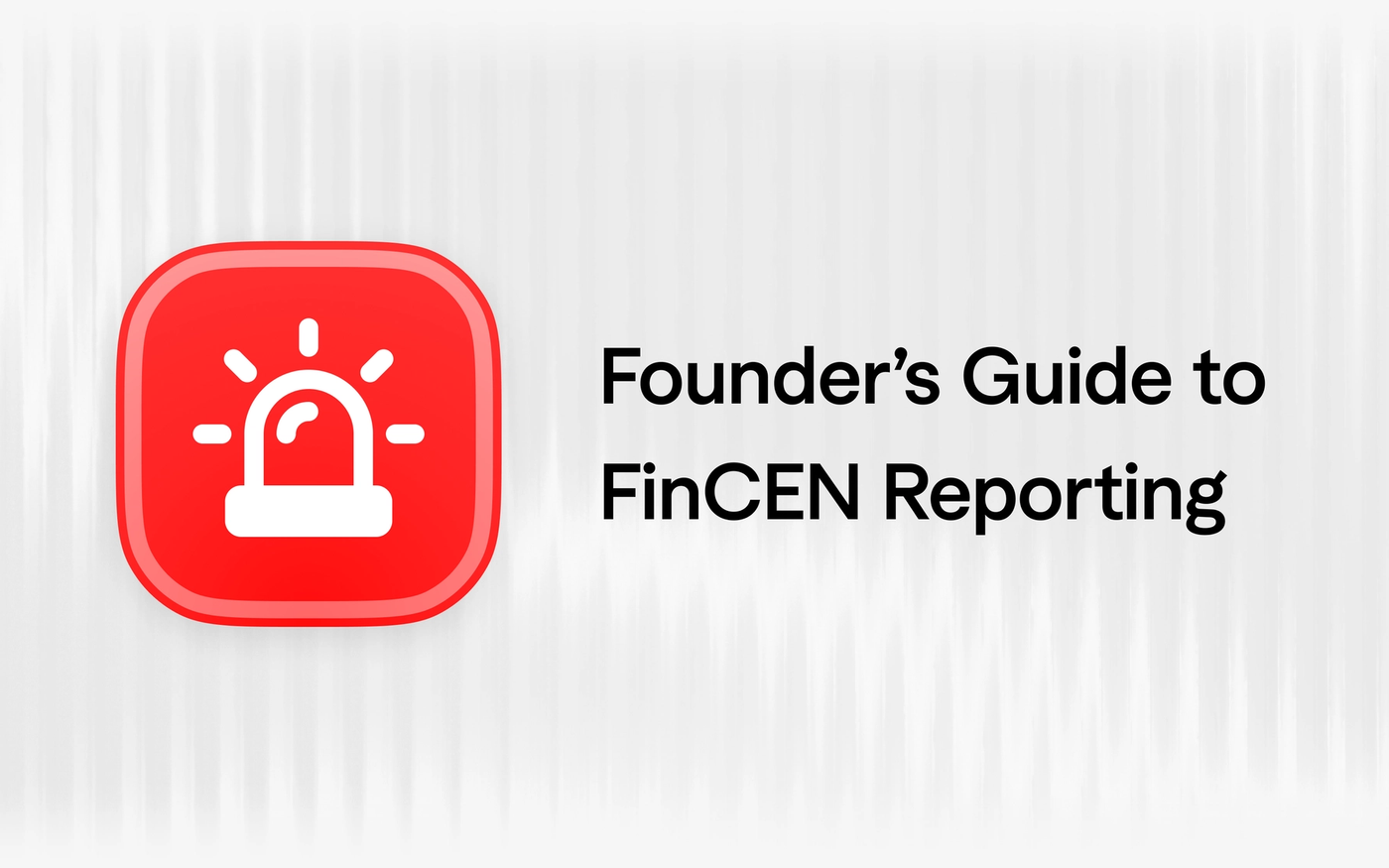 A Founder’s Guide to FinCEN Reporting