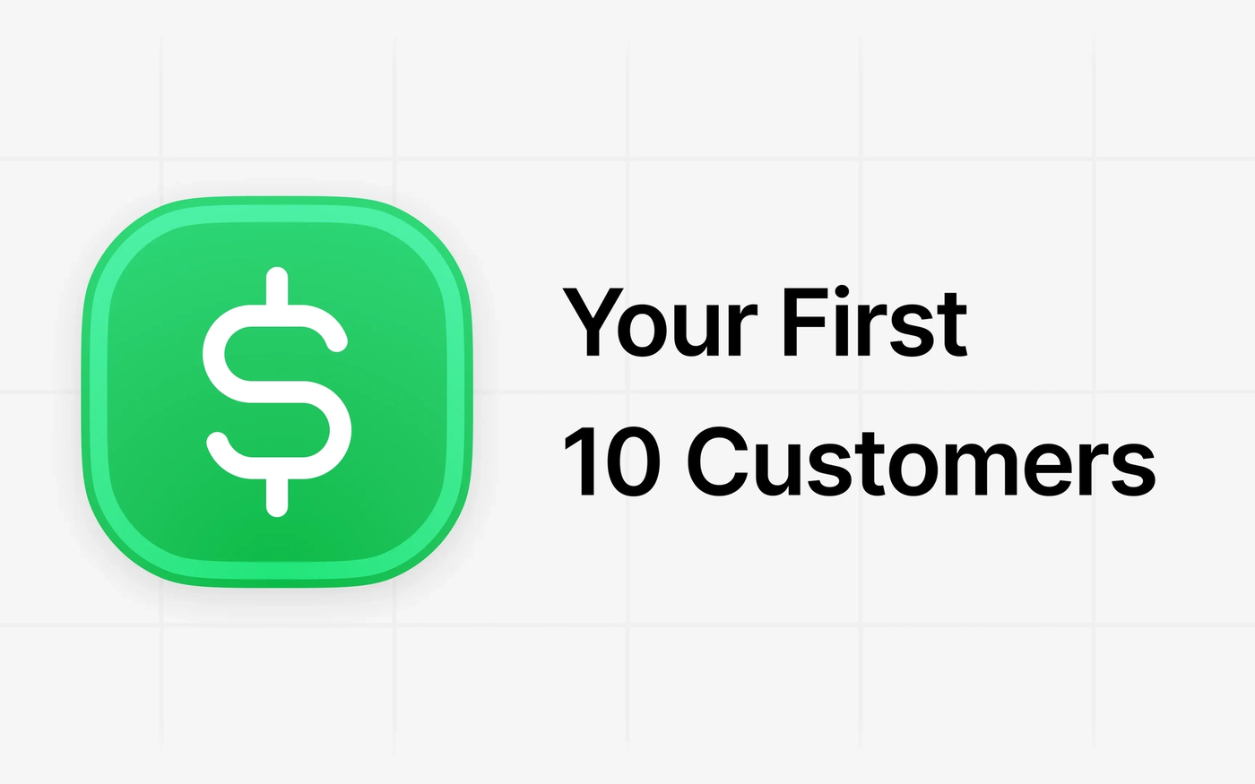 How to Get Your First Ten Customers as a Startup