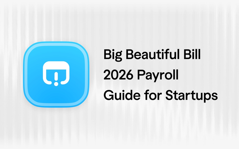 One Big Beautiful Bill 2026 Payroll Guide: What Startups Need to Know