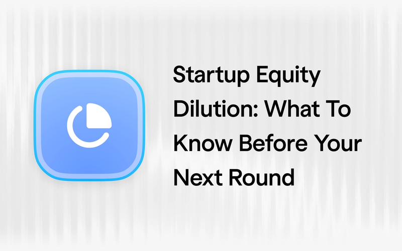 Startup Equity Dilution: What Founders Need to Know Before Their Next Round