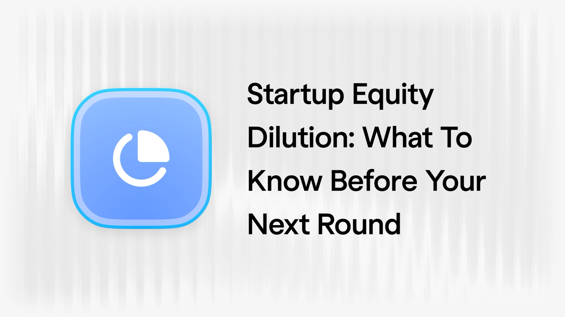 Startup Equity Dilution: What To Know Before Your Next Round