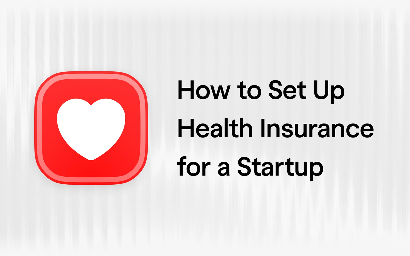 The Complete Guide to Employer-Sponsored Health Insurance for Startups