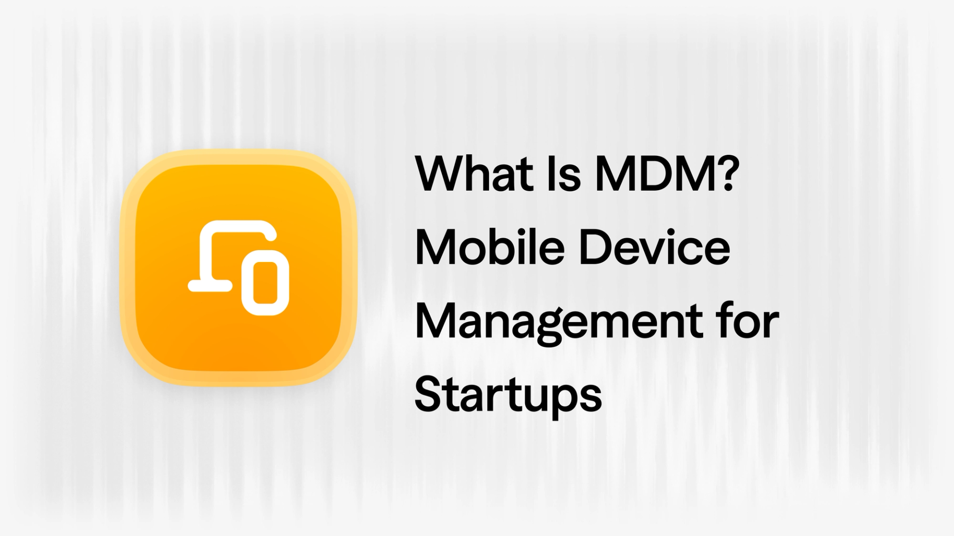 What Is MDM? Mobile Device Management for Startups in 2026