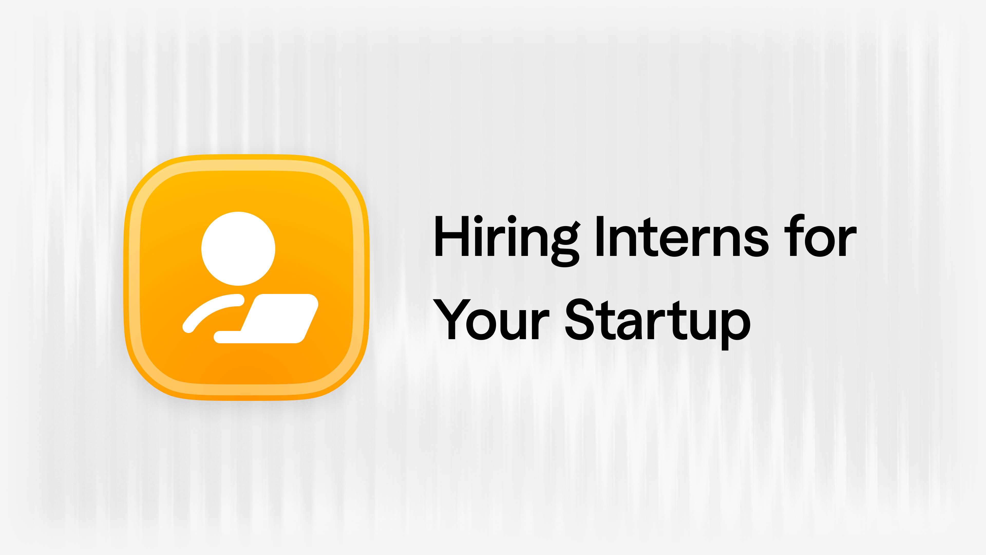 How to Hire Interns for Your Startup