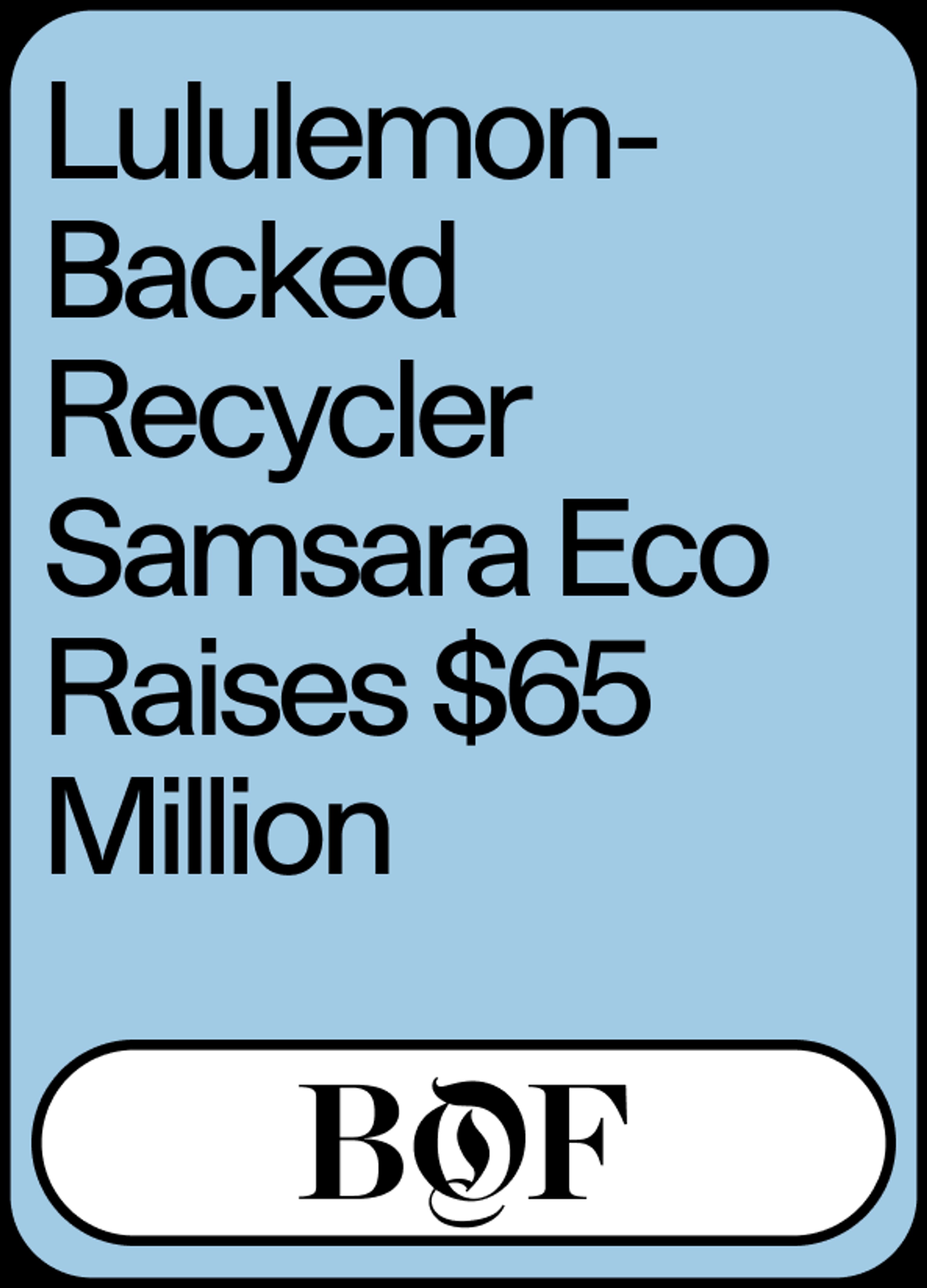 Image of news headline "Lululemon-Backed Recycler Samsara Eco Raises $65 Million" by Business of Fashion