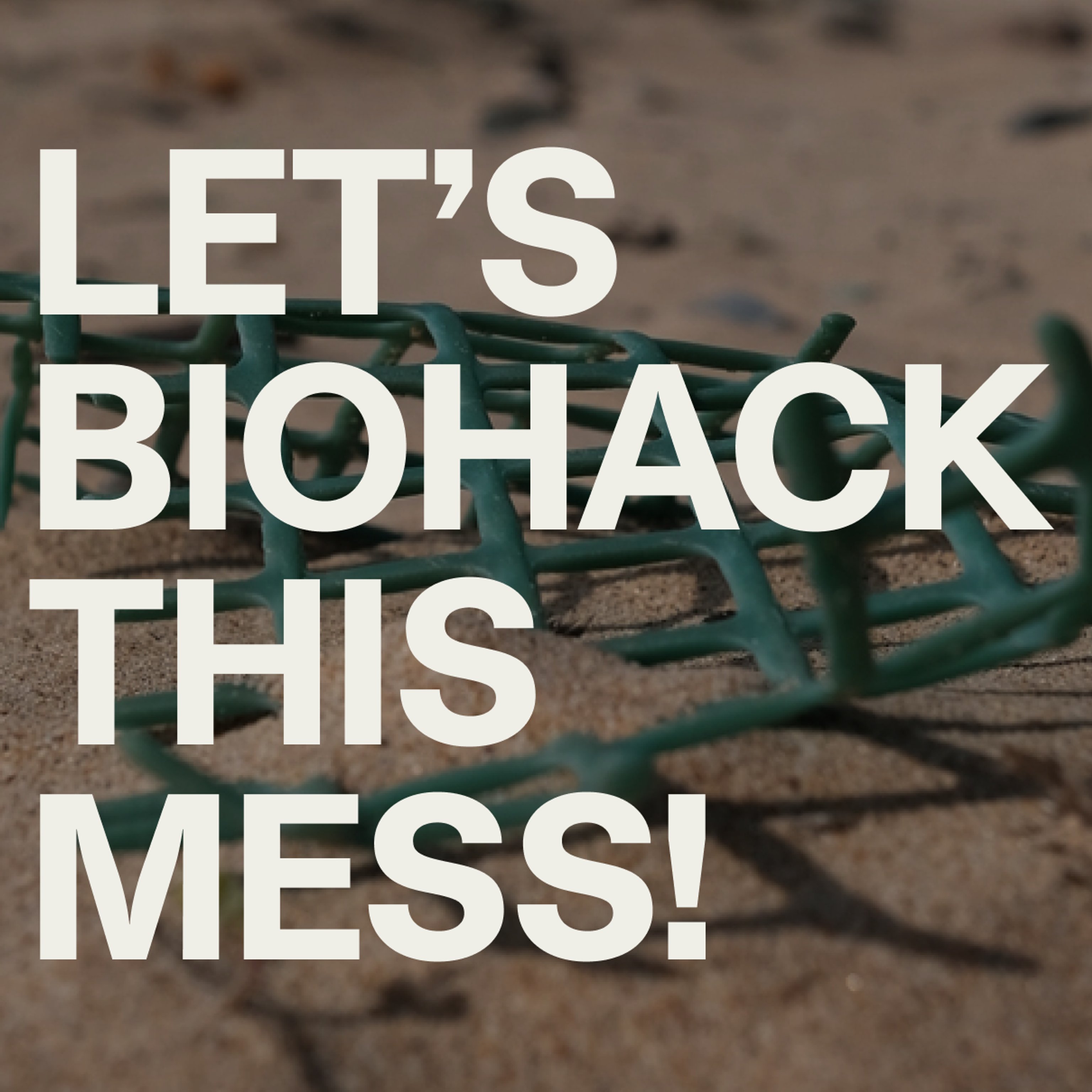 Plastic waste on a beach with the words "Let's biohack this mess!" overlayed.