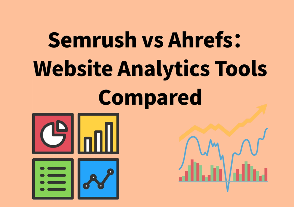Semrush vs Ahrefs：Website Analytics Tools Compared