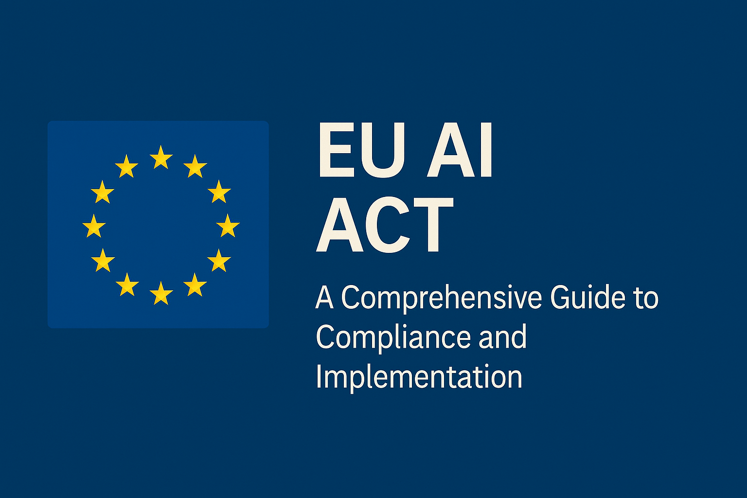 EU AI Act: A Comprehensive Guide to Compliance and Implementation ...