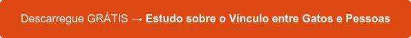 Descarregue GRÁTIS → Estudo sobre o Vínculo entre Gatos e Pessoas Descarregue GRÁTIS → Estudo sobre o Vínculo entre Gatos e Pessoas