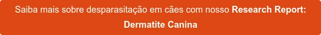 Saiba mais sobre desparasitação em cães com nosso Research Report em Dermatite Canina DESCARGA GRATIS Saiba mais sobre desparasitação em cães com nosso Research Report em Dermatite Canina DESCARGA GRATIS