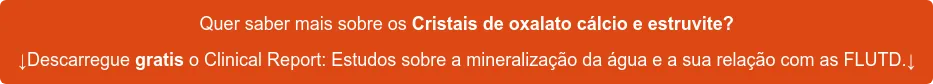 Quer saber mais sobre os Cristais de oxalato cálcio e estruvite? ↓Descarregue gratis o Clinical Report: Estudos sobre a mineralização da água e a sua relação com as FLUTD.↓ Quer saber mais sobre os Cristais de oxalato cálcio e estruvite? ↓Descarregue gratis o Clinical Report: Estudos sobre a mineralização da água e a sua relação com as FLUTD.↓
