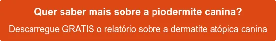 Quer saber mais sobre a piodermite canina? Descarregue GRATUITAMENTE o relatório sobre o papel da dieta na dermatite atópica canina