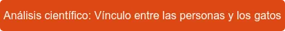 Análisis científico: Vínculo entre las personas y los gatos