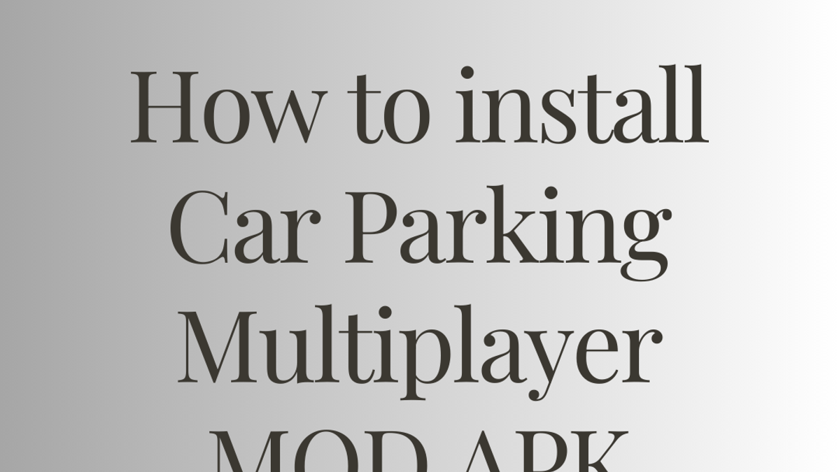 How to Install Car Parking Multiplayer MOD APK (Complete 2025 Guide)