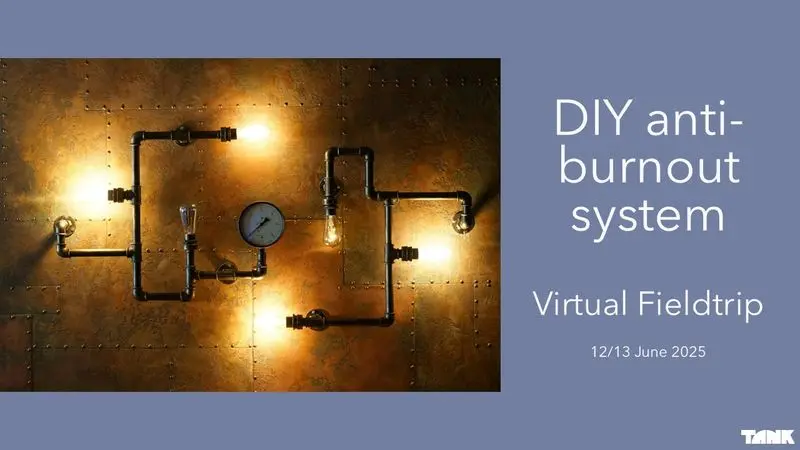 DIY anti-burnout system Virtual Fieldtrip 12/13 June 2025