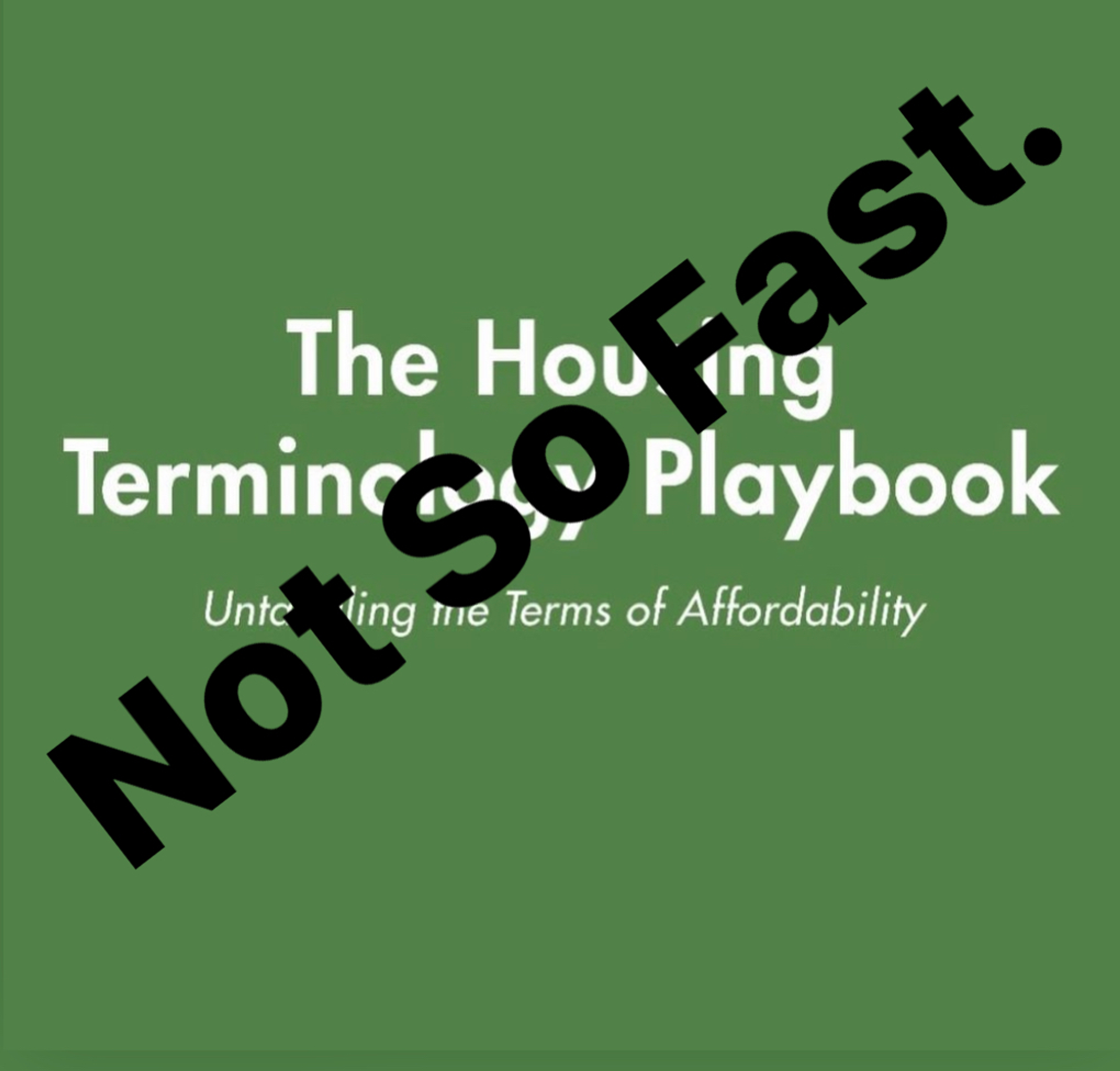 Screenshot of the icon for "The Housing Terminology Playbook" in white letters on a green background, crossed by "Not So Fast" in black letters.