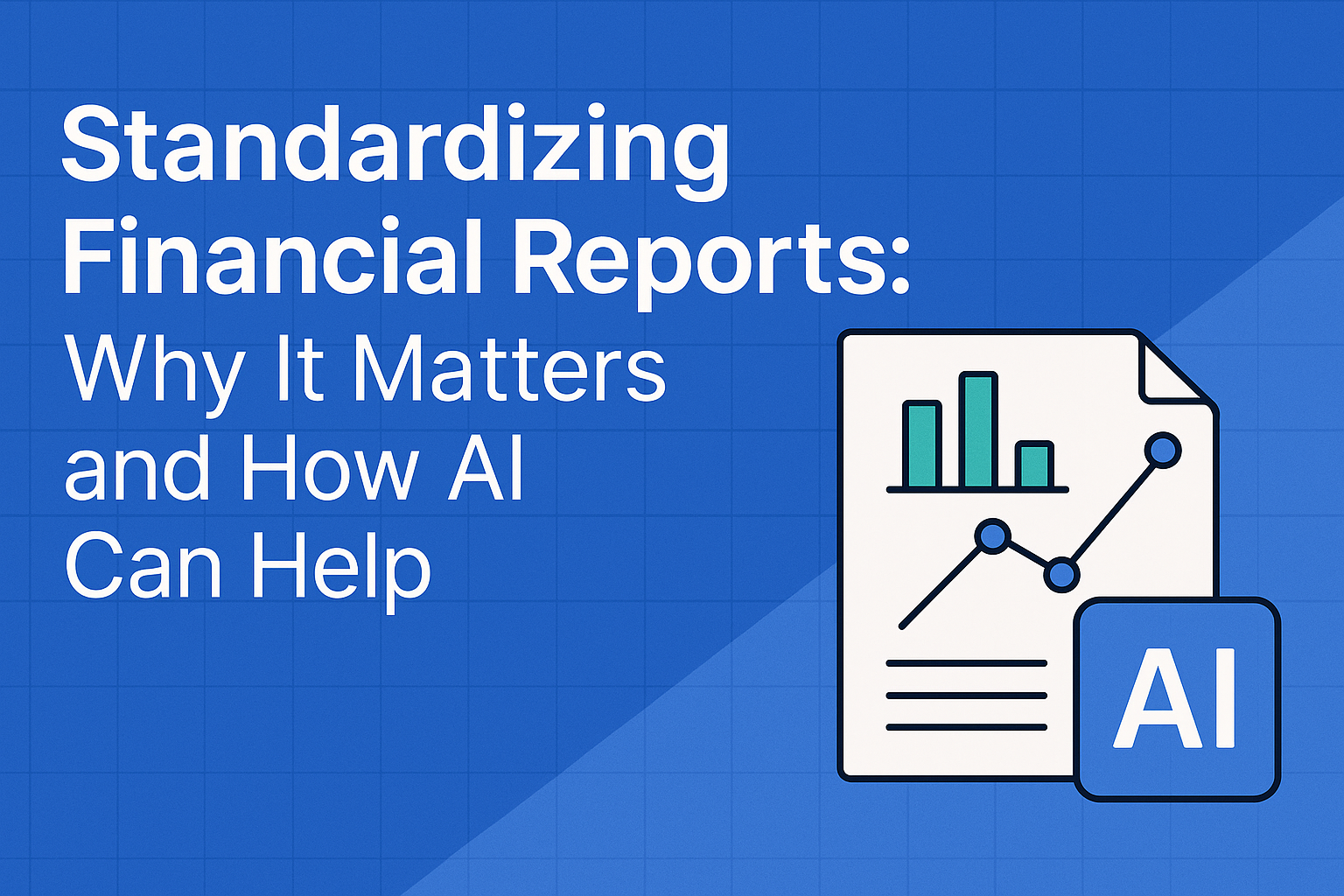 Standardizing Financial Reports: Why It Matters and How AI Can Help