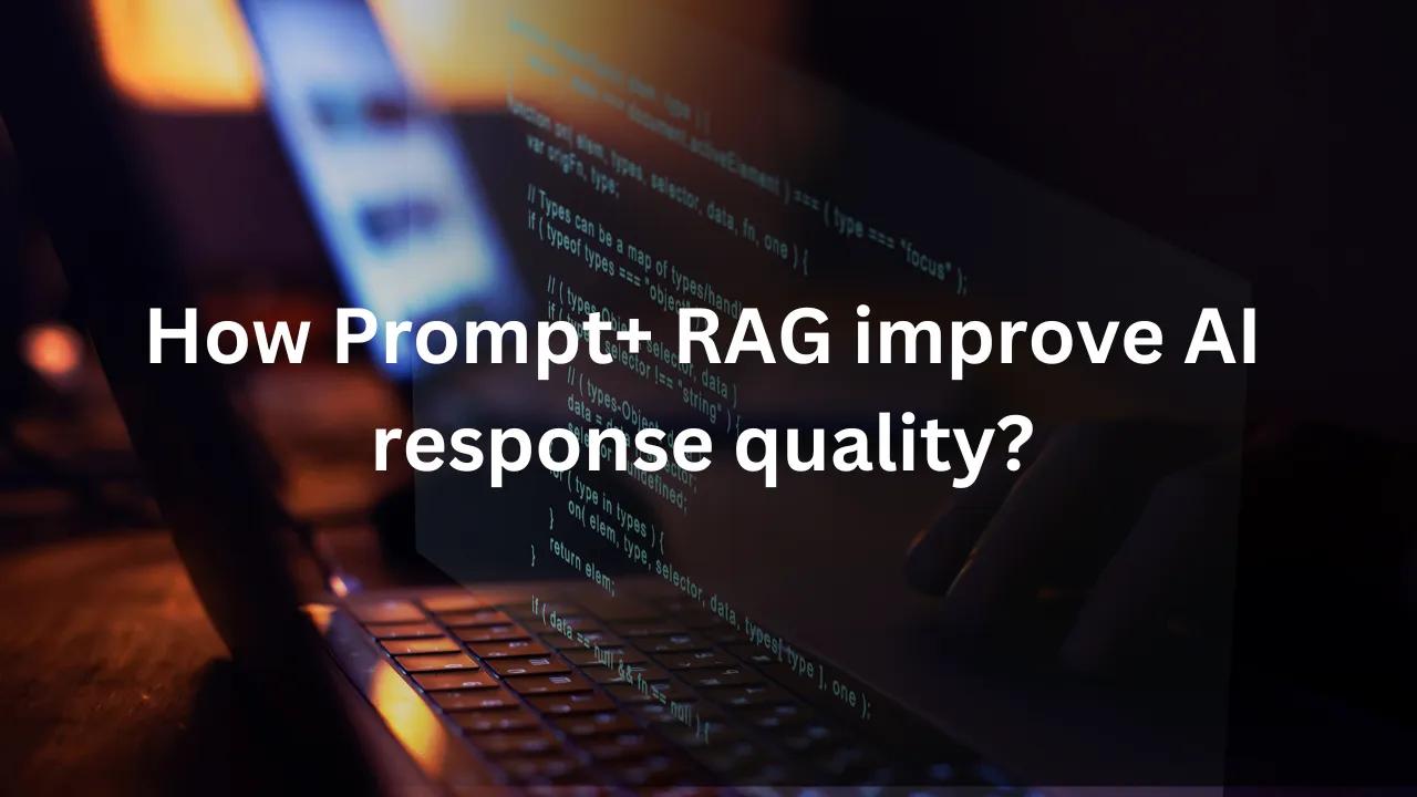 AI response quality | How Prompt and RAG improve AI response quality