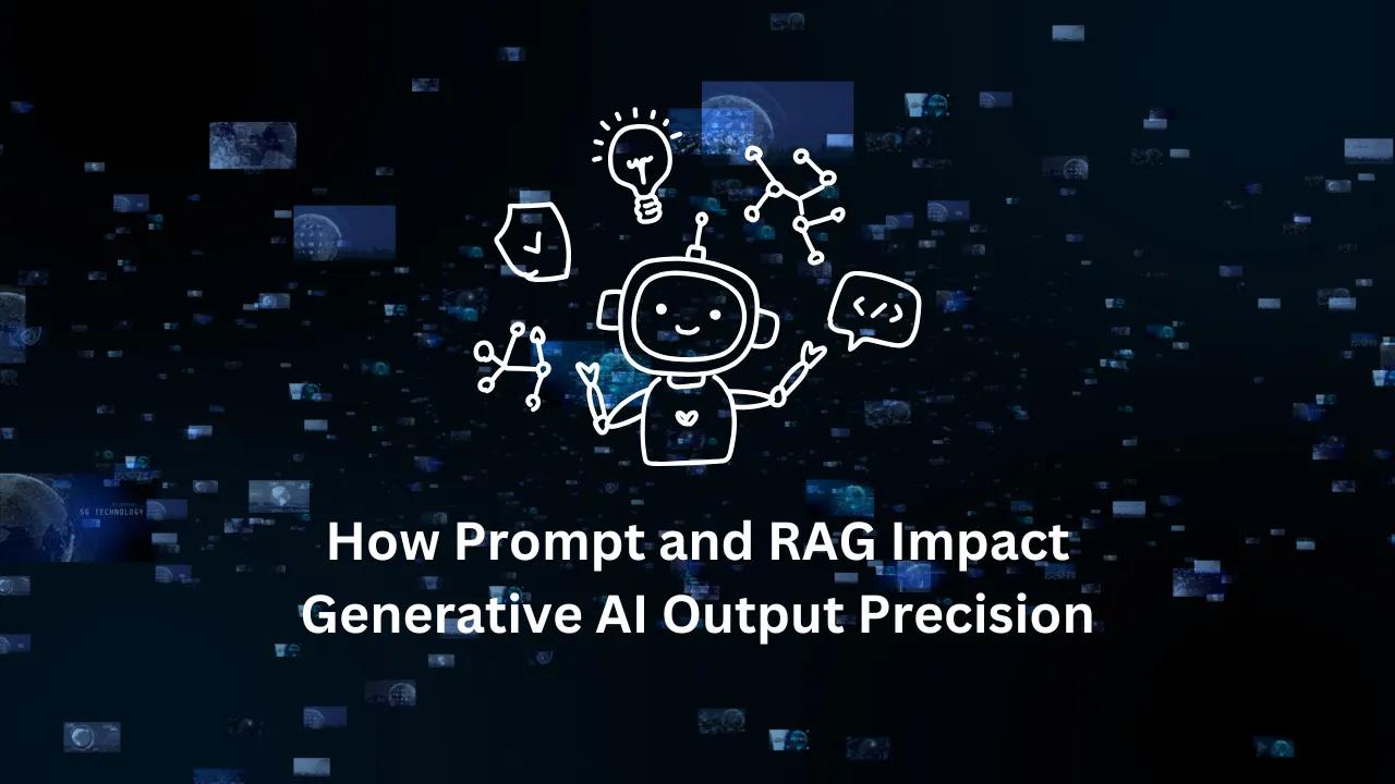 AI Output Precision | How Prompt and RAG Impact Generative AI Output ...