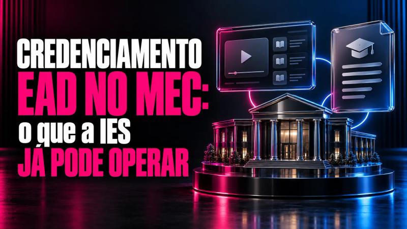 Capa com o texto “Credenciamento EAD no MEC: o que a IES já pode operar” e ilustrações de uma instituição de ensino, uma plataforma de videoaulas e um documento, sobre fundo preto com iluminação magenta e azul.