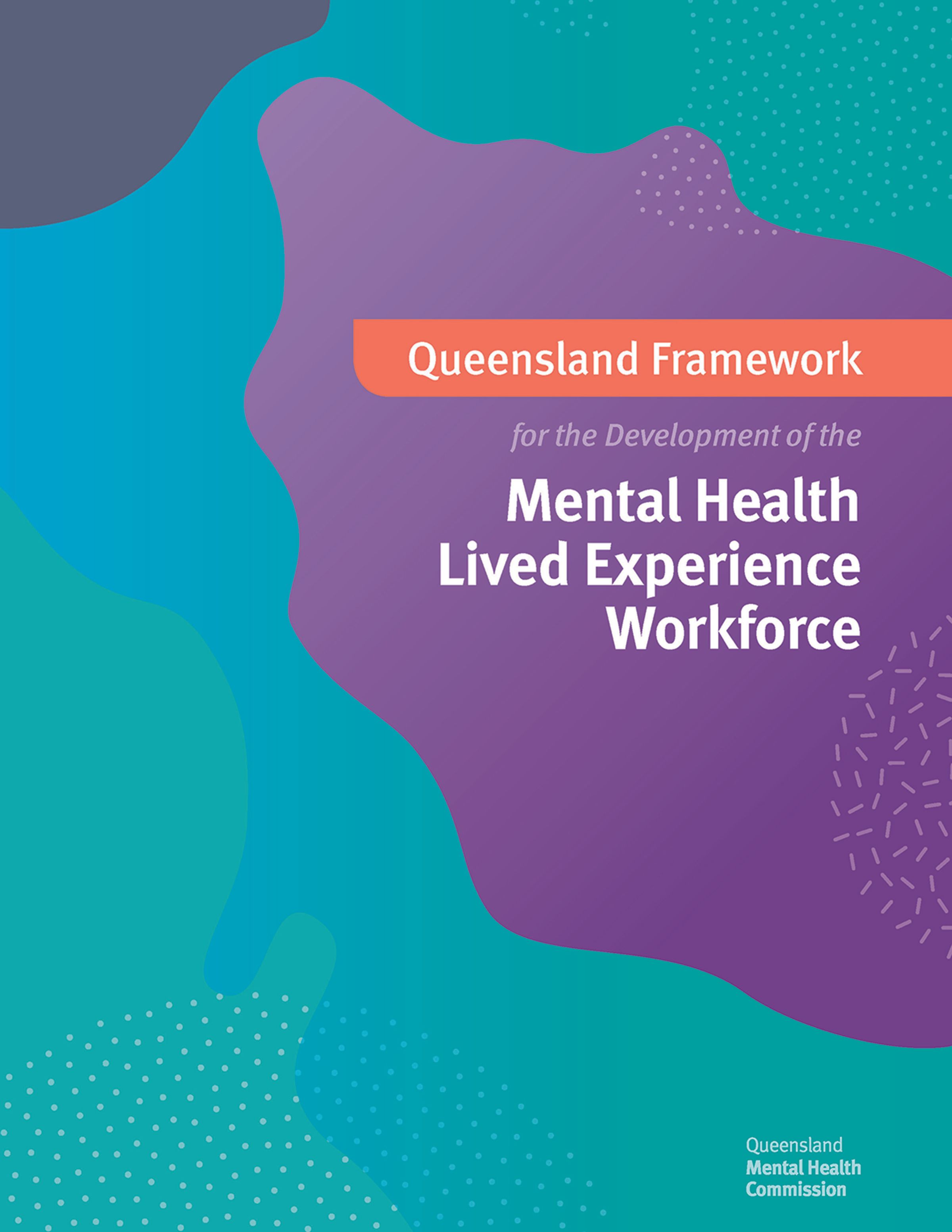 A green, blue and purple report cover entitled Mental Health Lived Experience Workforce with an orange banner across the front with Queensland Framework written in it