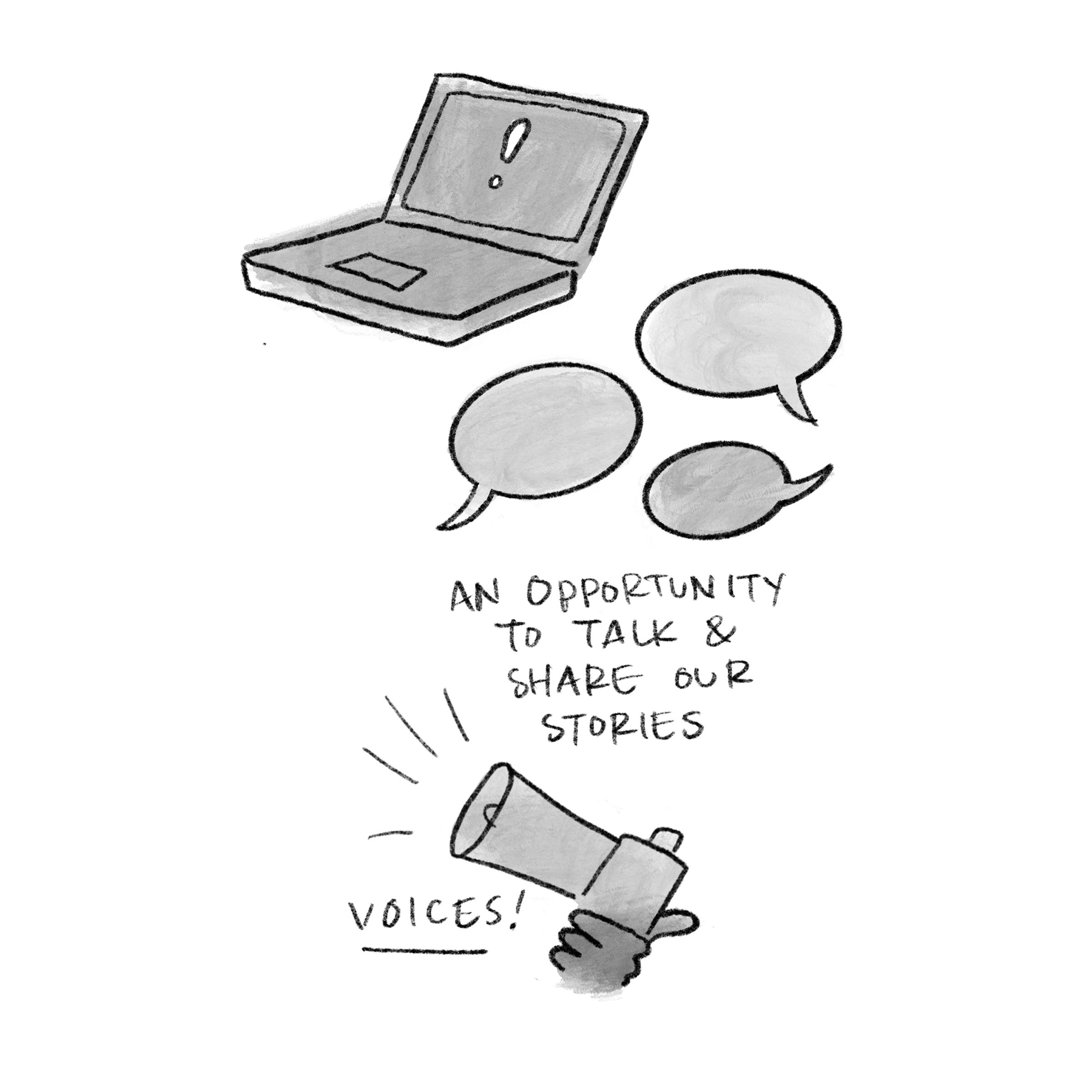A cartoon of a laptop with an exclamation mark on its screen, three speech bubbles and a megaphone with the word voices coming out of it, with 'an opportunity to talk and share our stories' hand written alongside