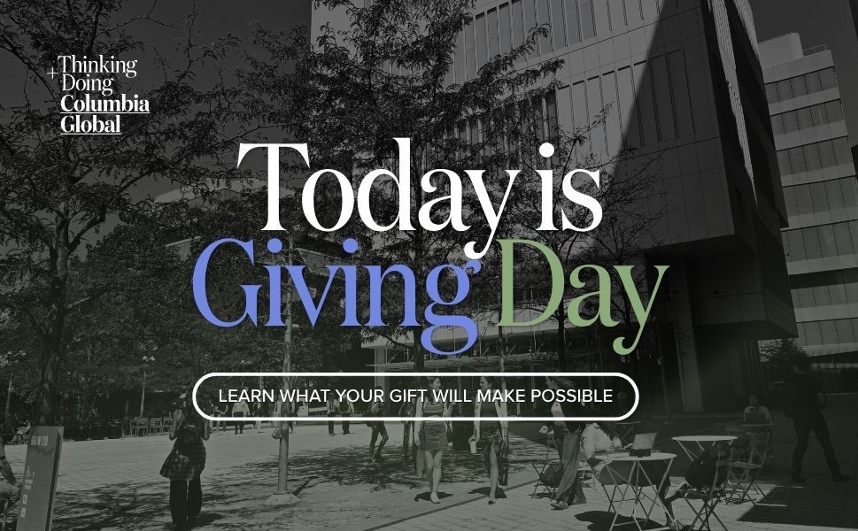 This Giving Day, help Columbia Global bring new ideas to shared challenges, from local to global