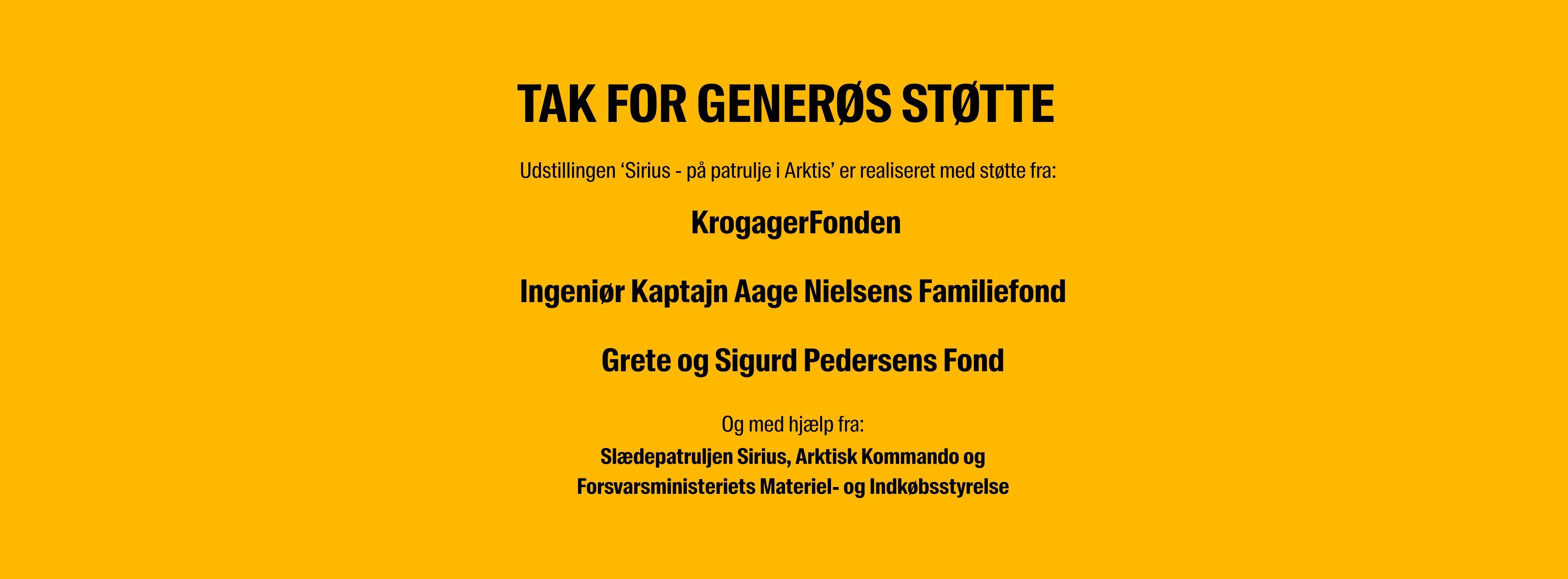 Følgende fonde bliver takket for deres bidrag til udstillingen: KrogagerFonden, Ingeniør Kaptajn Aage Nielsens Familiefond og Grete og Sigurd Pedersens Fond og med hjælp fra Slædepatruljen Sirius, Arktisk Kommando og Forsvarsministerets Materiel - og Indkøbsstyrelse
