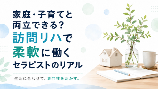 家庭・子育てと両立できる？訪問リハで柔軟に働くセラピストのリアル