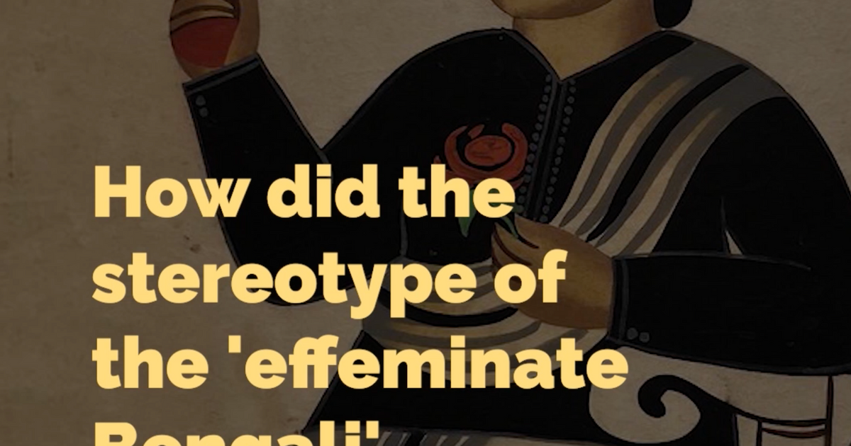 How Did the Stereotype of the ‘Effeminate Bengali’ Emerge? The Swaddle