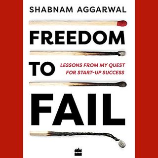 shabnam aggarwal Freedom to Fail: Lessons from my quest for start-up success