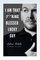 I AM THAT F**KING BLESSED LUCKY GUY