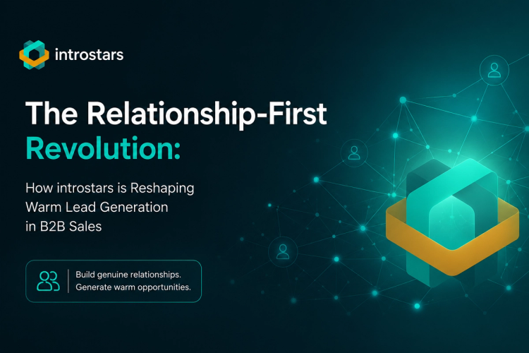The Relationship-First Revolution: How introstars is Reshaping Warm Lead Generation in B2B Sales