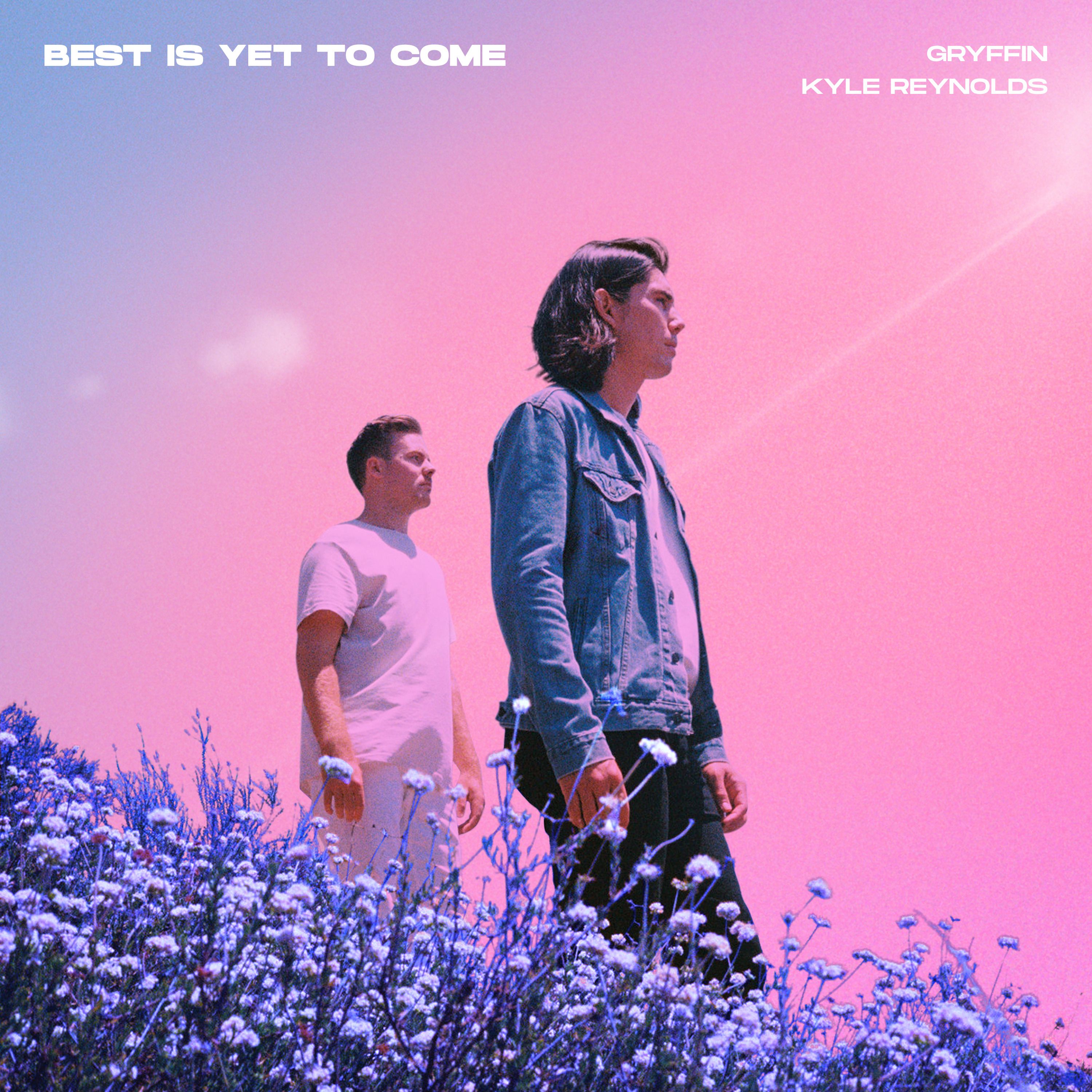 Best Is Yet To Come by Gryffin, Kyle Reynolds