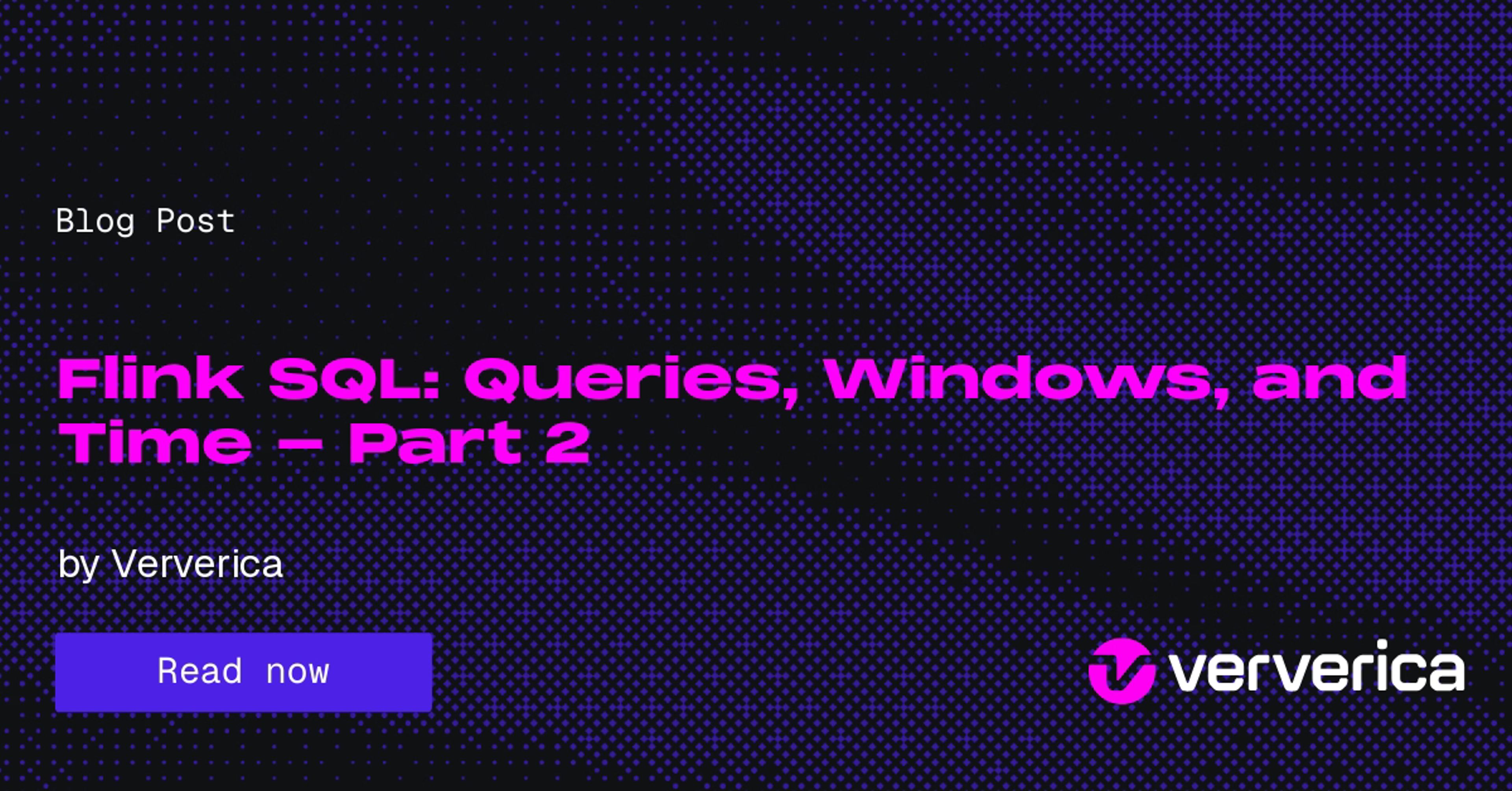 Flink SQL: Queries, Windows, and Time - Part 2