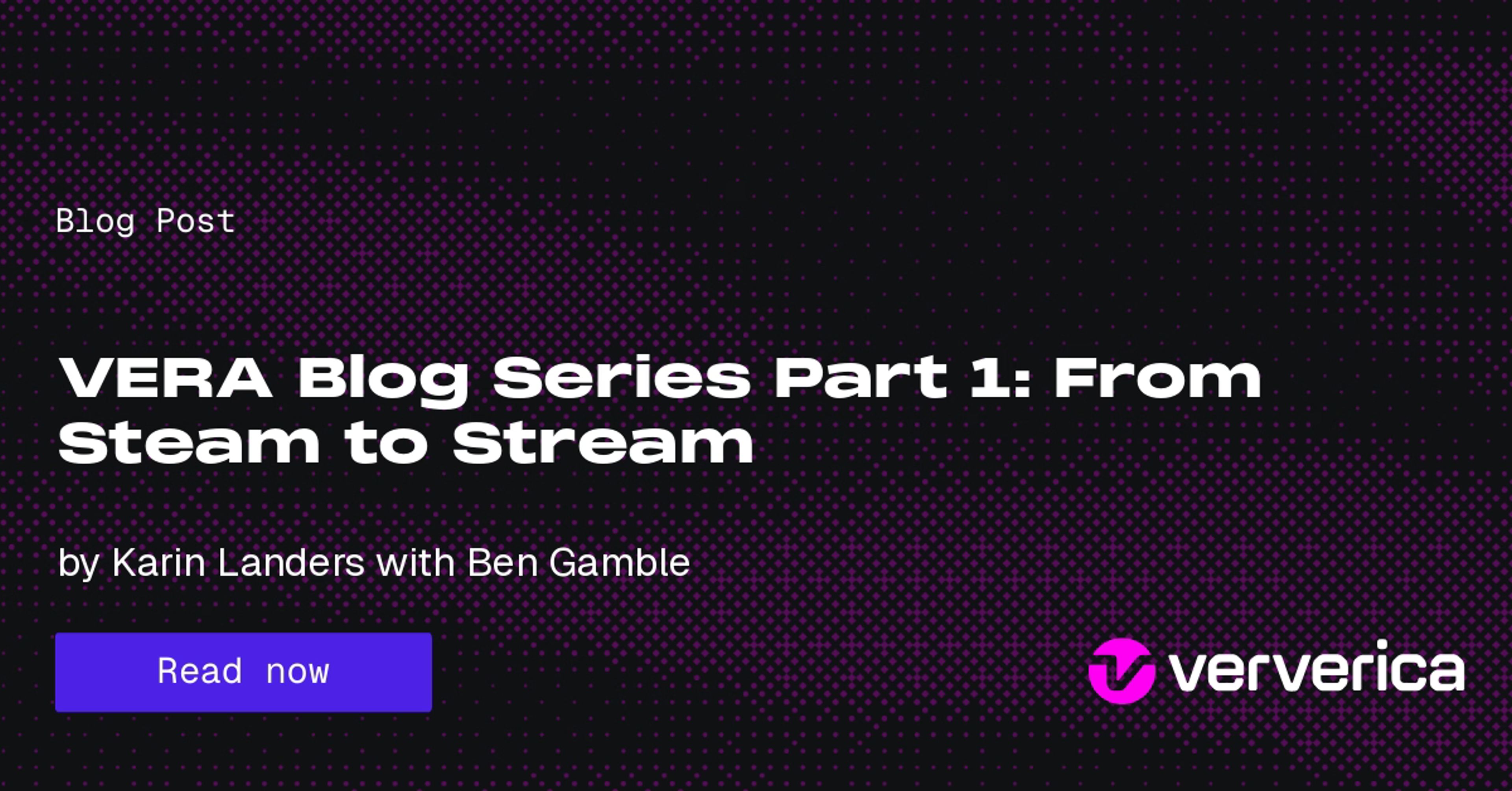 VERA Blog Series Part 1: From Steam to Stream