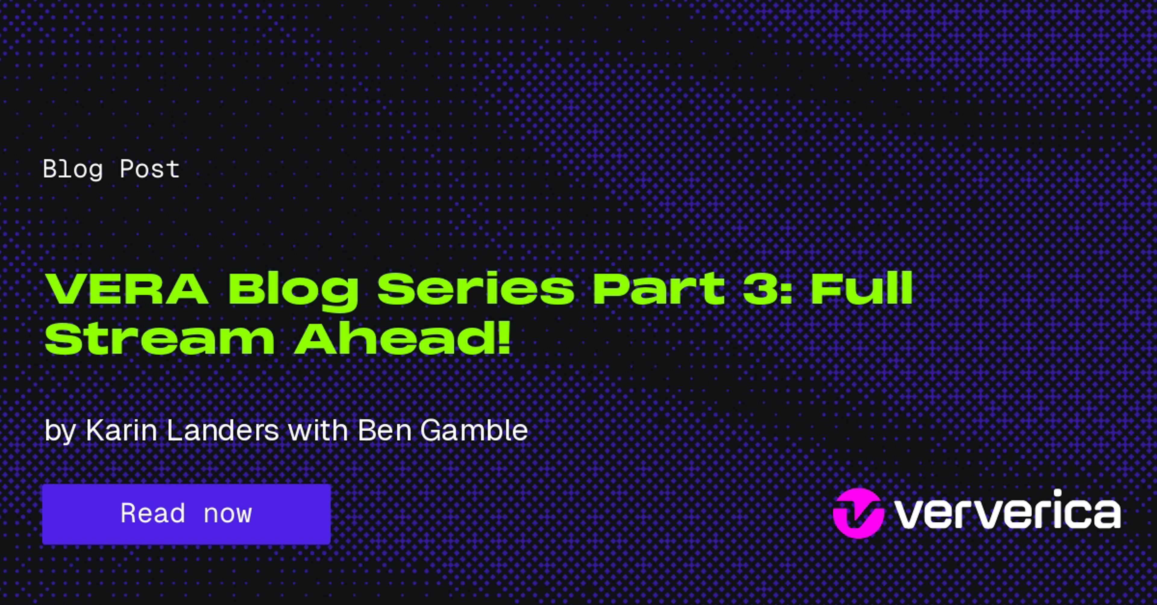 VERA Blog Series Part 3: Full Stream Ahead!