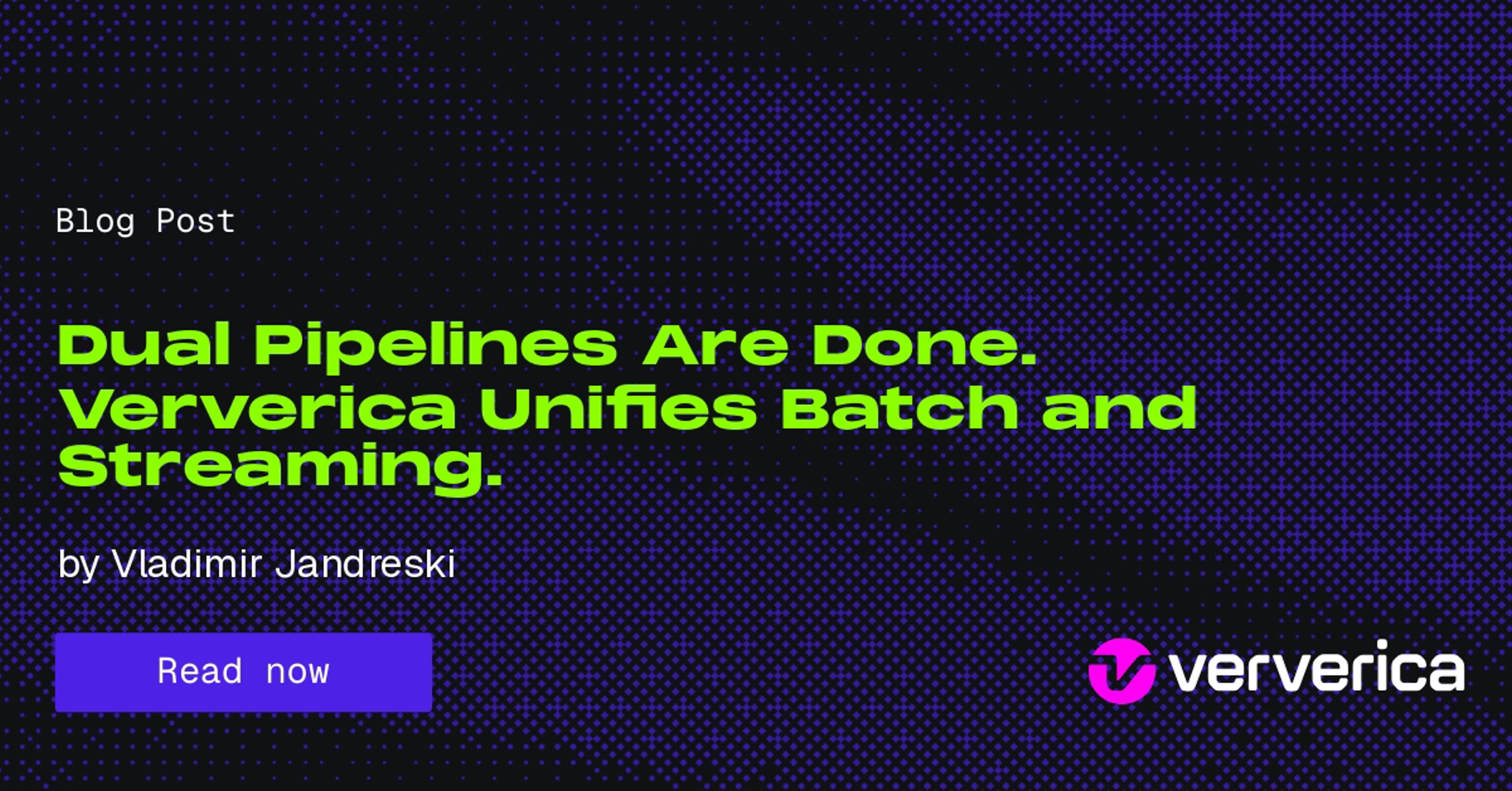 Dual Pipelines Are Done. Ververica Unifies Batch and Streaming.