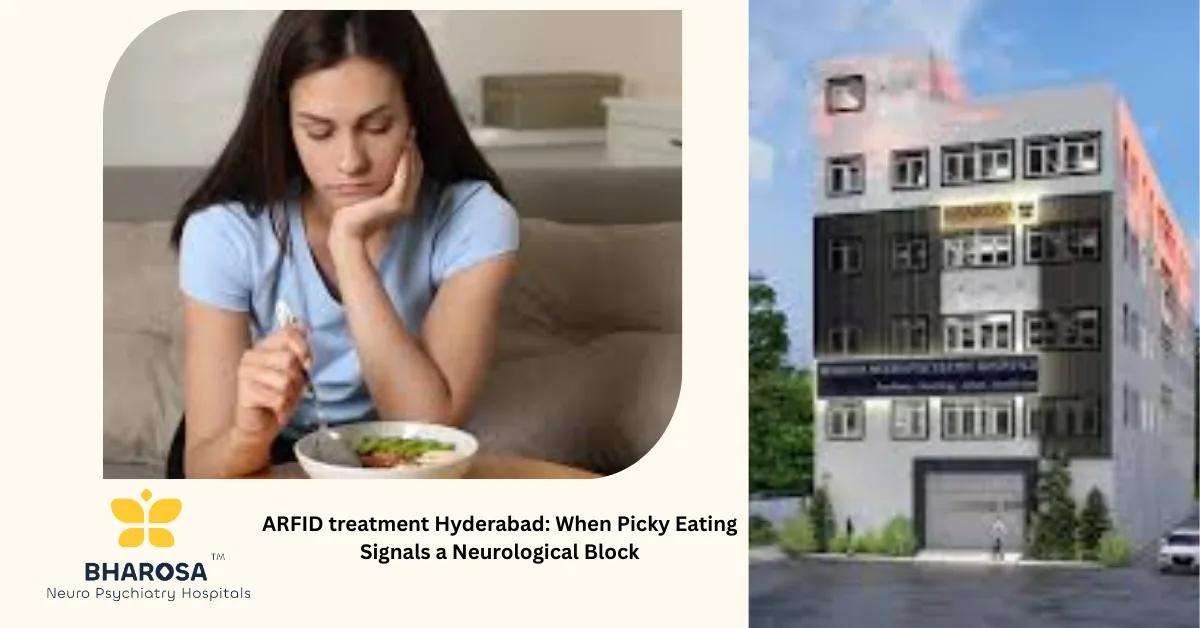 ARFID treatment Hyderabad: When Picky Eating Signals a Neurological Block | Bharosa Hospitals