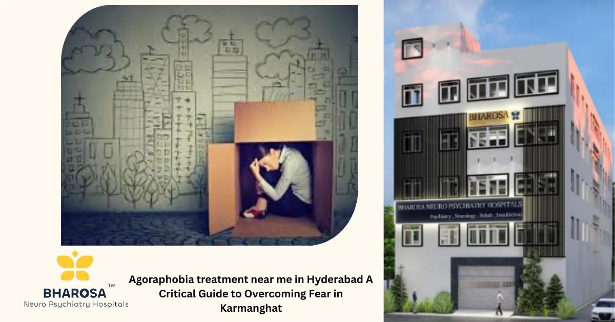 Agoraphobia treatment near me in Hyderabad A Critical Guide to Overcoming Fear in Karmanghat | Bharosa Hospitals