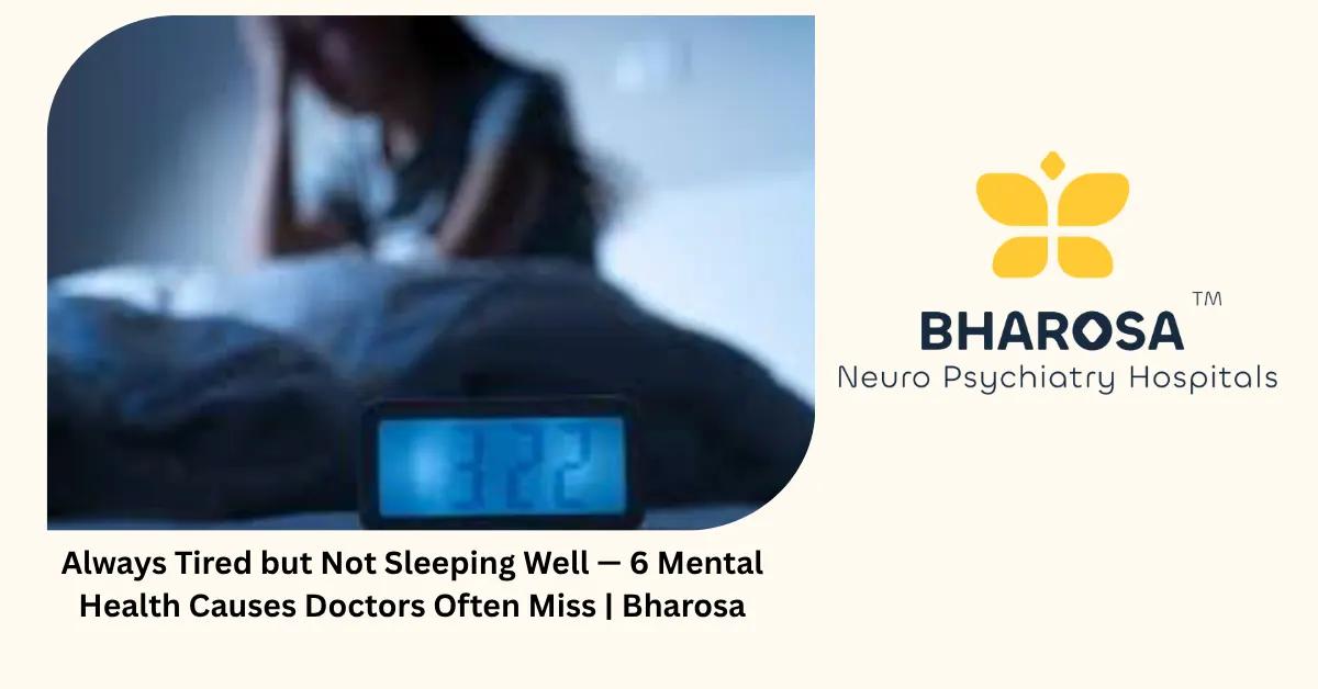 Always Tired but Not Sleeping Well — 6 Mental Health Causes Doctors Often Miss | Bharosa