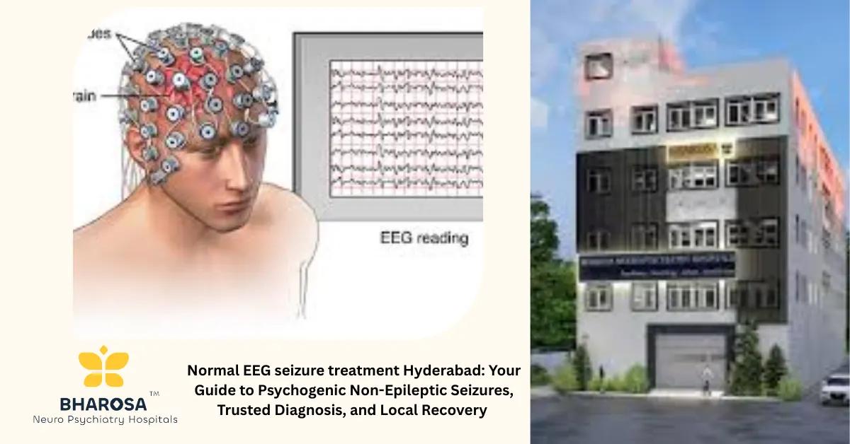 Normal EEG seizure treatment Hyderabad: Your Guide to Psychogenic Non-Epileptic Seizures, Trusted Diagnosis, and Local Recovery | Bharosa Hospitals