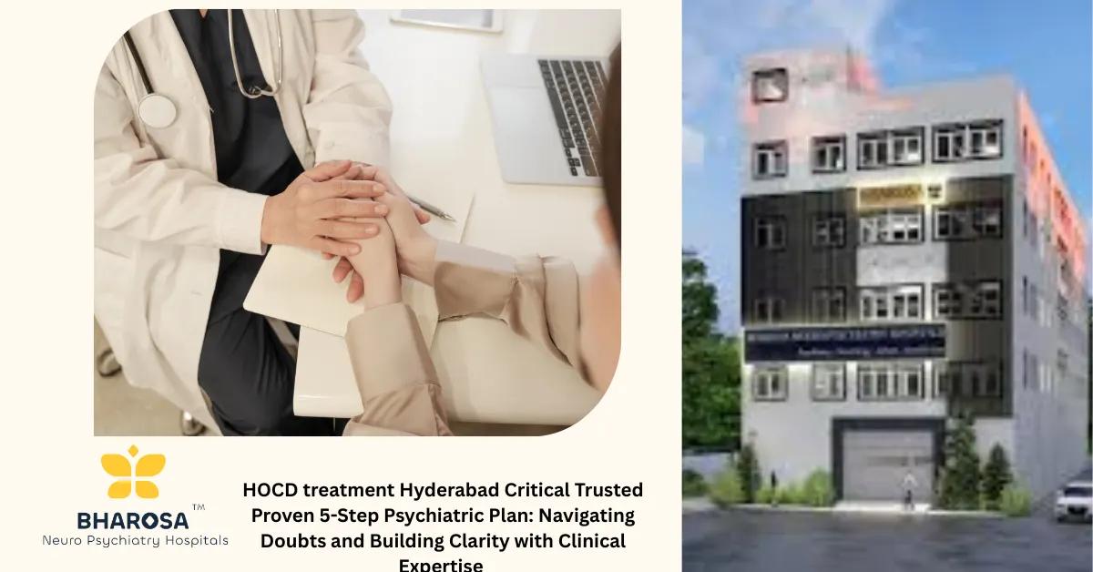 HOCD treatment Hyderabad Critical Trusted Proven 5-Step Psychiatric Plan: Navigating Doubts and Building Clarity with Clinical Expertise | Bharosa Hospitals