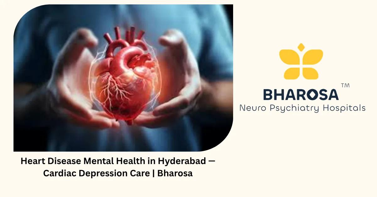 Heart Disease Mental Health in Hyderabad — Cardiac Depression Care | Bharosa