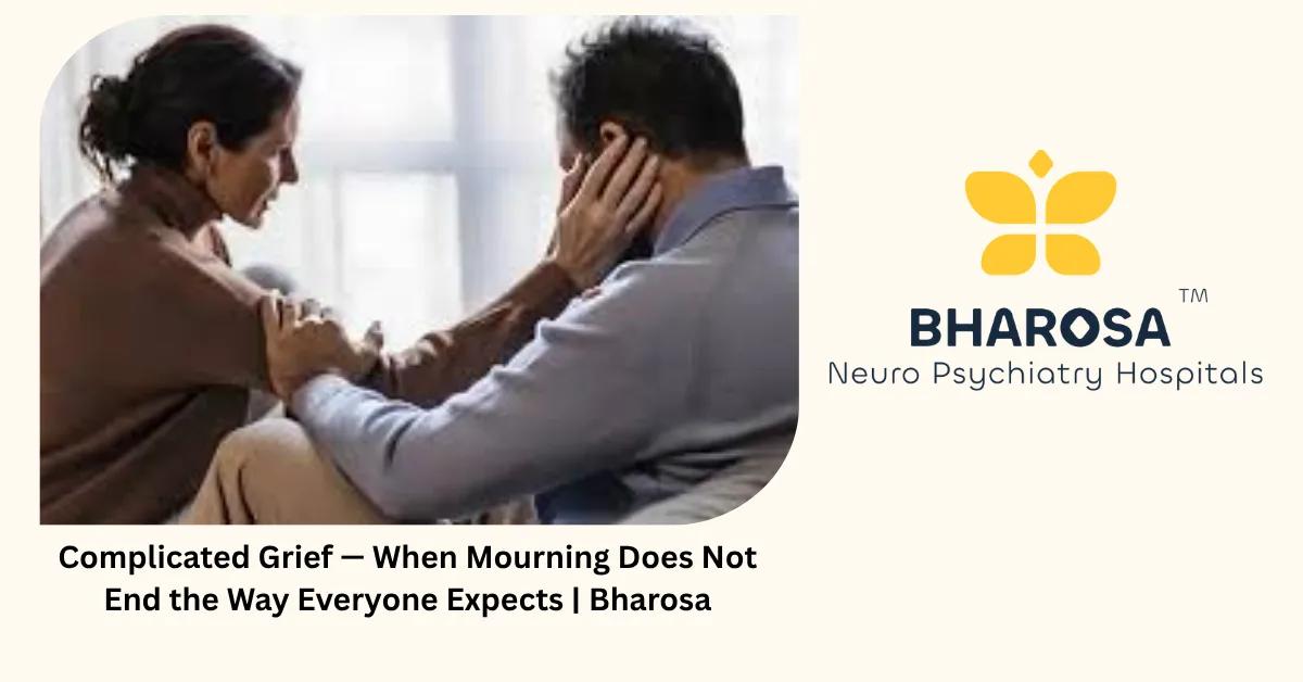 Complicated Grief — When Mourning Does Not End the Way Everyone Expects | Bharosa